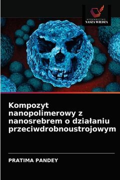 portada Kompozyt nanopolimerowy z nanosrebrem o dzialaniu przeciwdrobnoustrojowym (en Polaco)