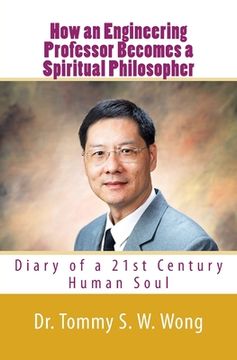 portada How an Engineering Professor Becomes a Spiritual Philosopher: Diary of a 21st Century Human Soul (en Inglés)