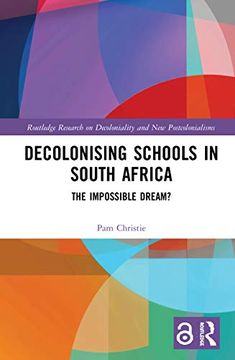 portada Decolonising Schools in South Africa: The Impossible Dream? (Routledge Research on Decoloniality and new Postcolonialisms) (in English)