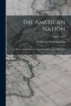 portada The American Nation: A History; Reconstruction Political and Economic 1865-1877; Volume XXII