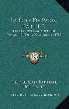 portada la fole de paris, part 1-2: ou les extravagances de l'amour et de la credulite (1787) (in English)