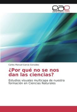 portada ¿Por qué no se nos dan las ciencias?: Estudios visuales multicapa de nuestra formación en Ciencias Naturales (Spanish Edition)