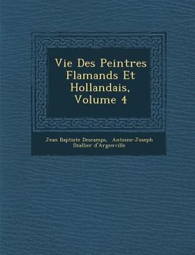 portada Vie Des Peintres Flamands Et Hollandais, Volume 4 (en Francés)