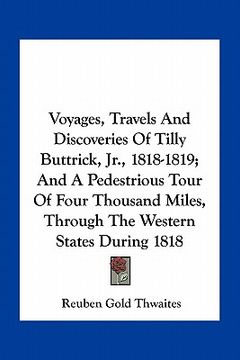 portada voyages, travels and discoveries of tilly buttrick, jr., 1818-1819; and a pedestrious tour of four thousand miles, through the western states during 1 (in English)