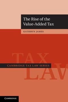 portada The Rise of the Value-Added tax (Cambridge tax law Series) (en Inglés)