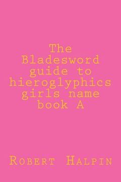 portada The Bladeword guide to hieroglyphi girls name book A (en Inglés)