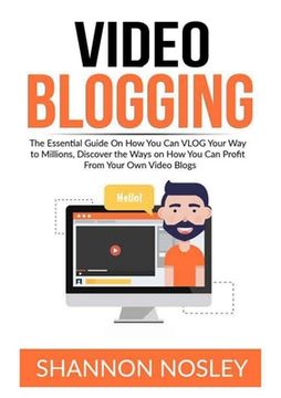 portada Video Blogging: The Essential Guide On How You Can VLOG Your Way to Millions, Discover the Ways on How You Can Profit From Your Own Vi (in English)