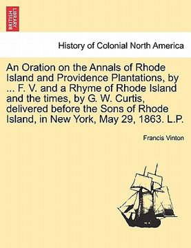 portada an oration on the annals of rhode island and providence plantations, by ... f. v. and a rhyme of rhode island and the times, by g. w. curtis, deliver (in English)