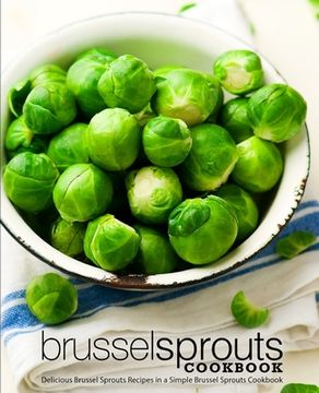 portada Brussel Sprouts Cookbook: Delicious Brussel Sprouts Recipes in a Simple Brussel Sprouts Cookbook (en Inglés)