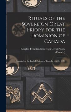 portada Rituals of the Sovereign Great Priory for the Dominion of Canada [microform]: Founded on the English System of Templary, A.D., 1876