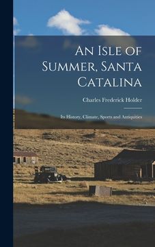 portada An Isle of Summer, Santa Catalina: Its History, Climate, Sports and Antiquities (en Inglés)