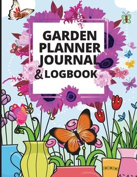 portada Garden Planner Journal and Log Book: A Complete Gardening Organizer Notebook for Garden Lovers to Track Vegetable Growing, Gardening Activities and Pl (en Inglés)