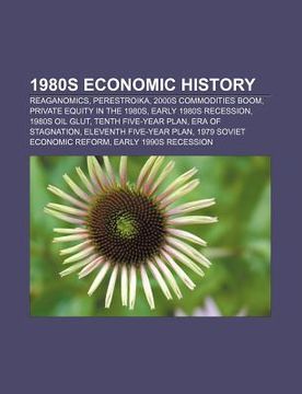 portada 1980s economic history: reaganomics, perestroika, 2000s commodities boom, private equity in the 1980s, early 1980s recession, 1980s oil glut