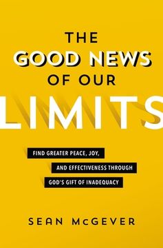 portada The Good News of our Limits: Find Greater Peace, Joy, and Effectiveness Through God’S Gift of Inadequacy (en Inglés)