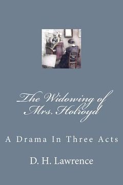portada The Widowing of Mrs. Holroyd: A Drama In Three Acts (en Inglés)