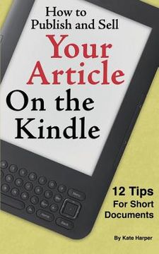 portada How to Publish and Sell Your Article on the Kindle: 12 Beginner Tips for Short Documents