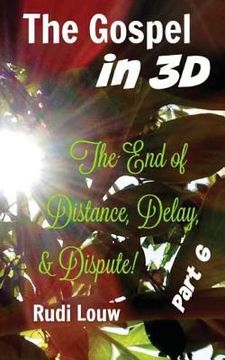 portada The Gospel in 3-D! - Part 6: The End of All Distance, Delay, & Dispute! (en Inglés)