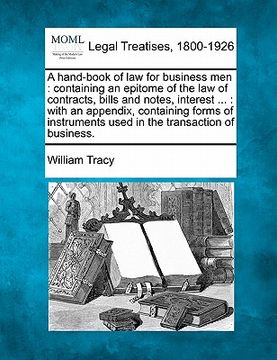 portada a hand-book of law for business men: containing an epitome of the law of contracts, bills and notes, interest ...: with an appendix, containing form (en Inglés)