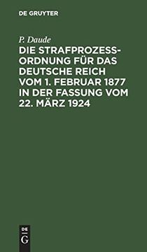 portada Die Strafprozeßordnung für das Deutsche Reich vom 1. Februar 1877 in der Fassung vom 22. März 1924 und das Gerichtsverfassungsgesetz vom 27. Januar 1877 in der Fassung vom 22. März 1924 Mit den Entscheidungen des Reichsgerichts 