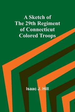 portada A Sketch of the 29th Regiment of Connecticut Colored Troops (en Inglés)