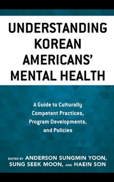 portada Understanding Korean Americans' Mental Health: A Guide to Culturally Competent Practices, Program Developments, and Policies (en Inglés)