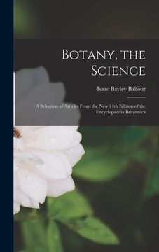 portada Botany, the Science: a Selection of Articles From the New 14th Edition of the Encyclopaedia Britannica