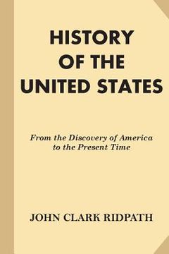 portada History of the United States: From the Discovery of America to the Present Time (en Inglés)
