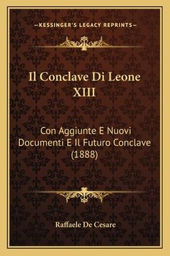 portada Il Conclave Di Leone XIII: Con Aggiunte E Nuovi Documenti E Il Futuro Conclave (1888) (en Italiano)