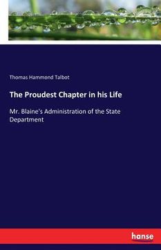 portada The Proudest Chapter in his Life: Mr. Blaine's Administration of the State Department