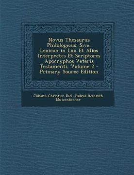 portada Novus Thesaurus Philologicus: Sive, Lexicon in LXX Et Alios Interpretes Et Scriptores Apocryphos Veteris Testamenti, Volume 2 - Primary Source Editi (en Latin)