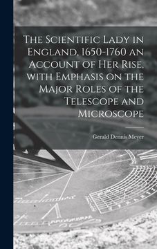 portada The Scientific Lady in England, 1650-1760 an Account of Her Rise, With Emphasis on the Major Roles of the Telescope and Microscope (in English)