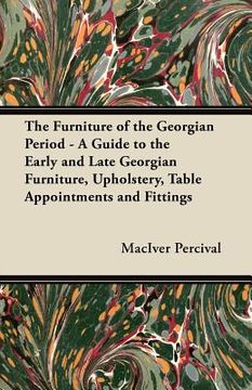 portada the furniture of the georgian period - a guide to the early and late georgian furniture, upholstery, table appointments and fittings (en Inglés)