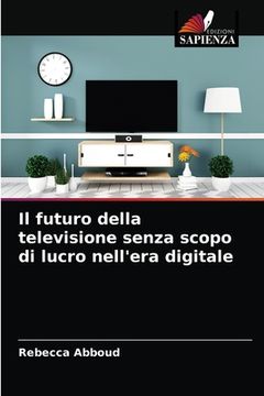 portada Il futuro della televisione senza scopo di lucro nell'era digitale (en Italiano)