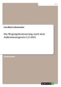 portada Die Wegzugsbesteuerung nach dem Außensteuergesetz § 6 AStG (en Alemán)