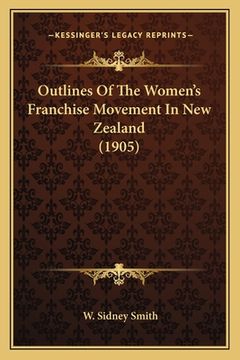 portada Outlines Of The Women's Franchise Movement In New Zealand (1905) (en Inglés)