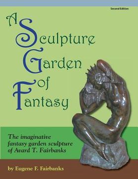 portada A Sculpture Garden of Fantasy: The imaginative fantasy garden sculpture of Avard T. Fairbanks (en Inglés)