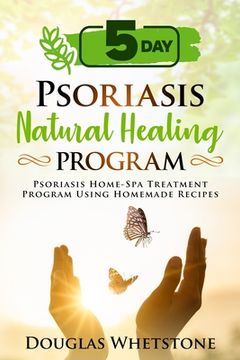 portada 5-Day Psoriasis Natural Healing Program: Psoriasis Home-Spa Treatment Program Using Homemade Recipes (en Inglés)