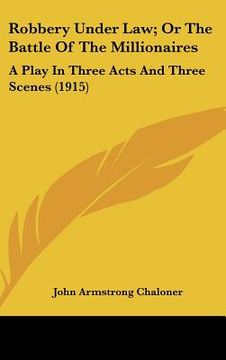 portada robbery under law; or the battle of the millionaires: a play in three acts and three scenes (1915) (en Inglés)