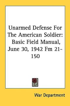 portada unarmed defense for the american soldier: basic field manual, june 30, 1942 fm 21-150 (en Inglés)