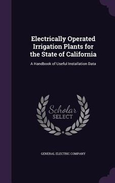 portada Electrically Operated Irrigation Plants for the State of California: A Handbook of Useful Installation Data (en Inglés)
