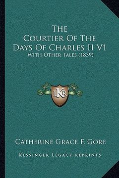 portada the courtier of the days of charles ii v1: with other tales (1839) (en Inglés)