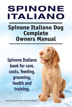 portada Spinone Italiano. Spinone Italiano dog Complete Owners Manual. Spinone Italiano Book for Care, Costs, Feeding, Grooming, Health and Training. (en Inglés)