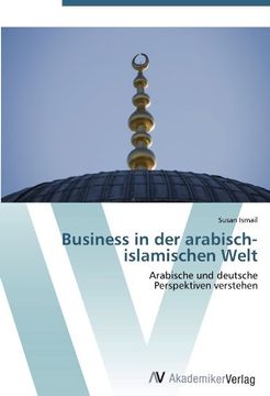 portada Business in der arabisch-islamischen Welt: Arabische und deutsche  Perspektiven verstehen