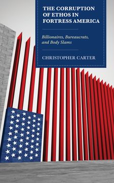 portada The Corruption of Ethos in Fortress America: Billionaires, Bureaucrats, and Body Slams (en Inglés)