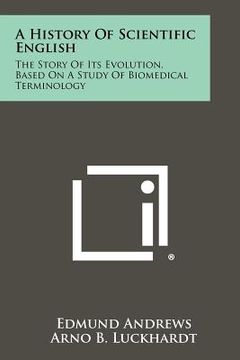 portada a history of scientific english: the story of its evolution, based on a study of biomedical terminology (en Inglés)