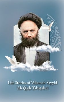 portada Life Stories of 'Allamah Sayyid 'Alī Qadi Tabataba'i (in English)