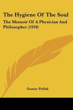 portada the hygiene of the soul: the memoir of a physician and philosopher (1910) (en Inglés)