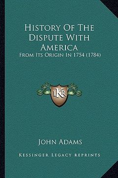 portada history of the dispute with america: from its origin in 1754 (1784) from its origin in 1754 (1784) (en Inglés)