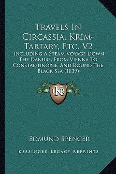 portada travels in circassia, krim-tartary, etc. v2: including a steam voyage down the danube, from vienna to constantinople, and round the black sea (1839) (en Inglés)