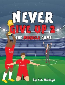portada Never Give Up 2- The Miracle Game: An inspirational children's soccer (football) book about never giving up based on Liverpool Football Club